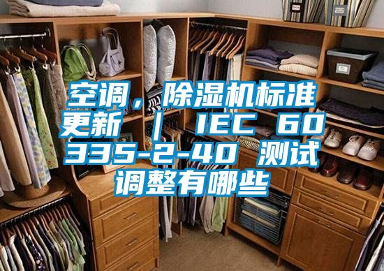 空調(diào)，除濕機(jī)標(biāo)準(zhǔn)更新 ｜ IEC 60335-2-40 測試調(diào)整有哪些