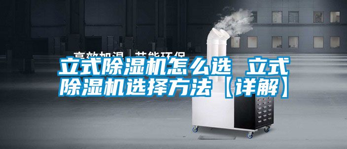 立式除濕機怎么選 立式除濕機選擇方法【詳解】
