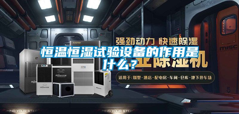 恒溫恒濕試驗設備的作用是什么？