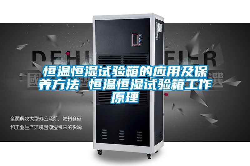 恒溫恒濕試驗箱的應用及保養(yǎng)方法 恒溫恒濕試驗箱工作原理
