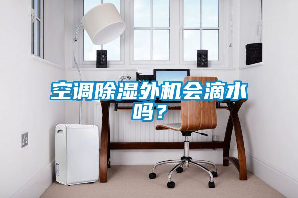 空調除濕外機會滴水嗎？