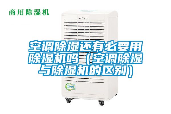 空調除濕還有必要用除濕機嗎（空調除濕與除濕機的區別）