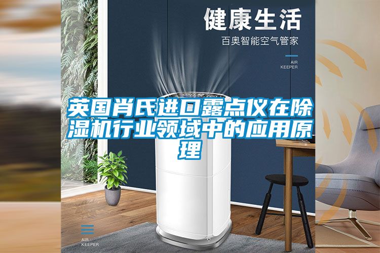 英國肖氏進口露點儀在除濕機行業領域中的應用原理