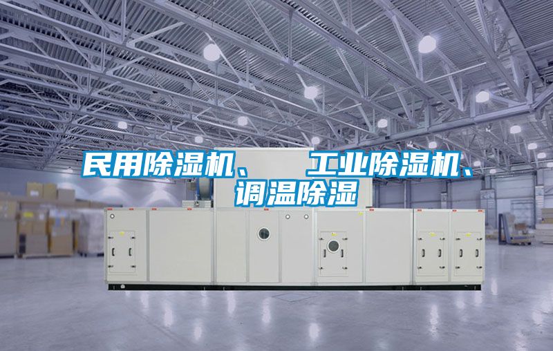 民用除濕機、  工業除濕機、  調溫除濕