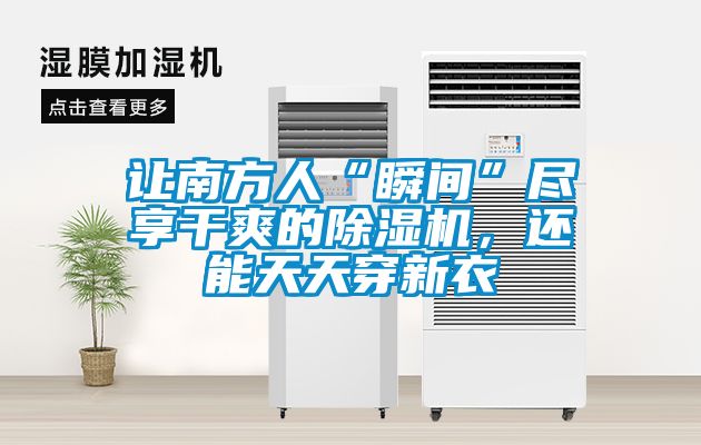 讓南方人“瞬間”盡享干爽的除濕機(jī)，還能天天穿新衣
