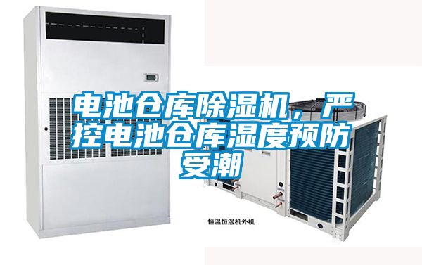 電池倉庫除濕機，嚴控電池倉庫濕度預防受潮