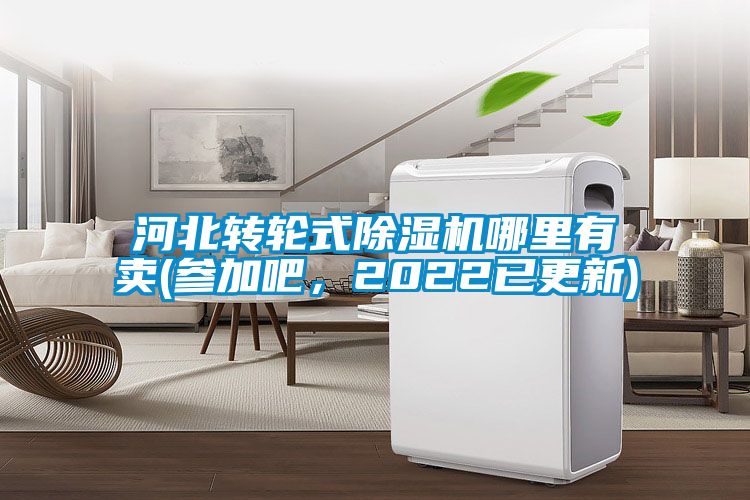 河北轉輪式除濕機哪里有賣(參加吧，2022已更新)