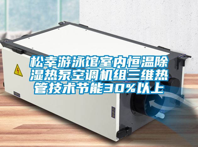 松幸游泳館室內恒溫除濕熱泵空調機組三維熱管技術節能30%以上