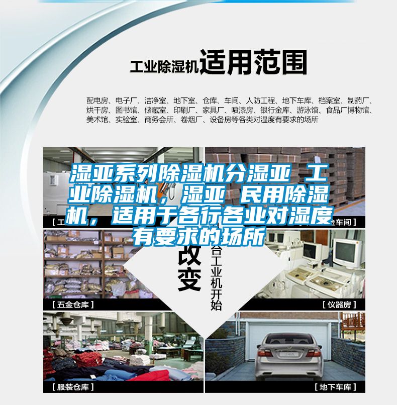 濕亞系列除濕機分濕亞 工業除濕機，濕亞 民用除濕機，適用于各行各業對濕度有要求的場所