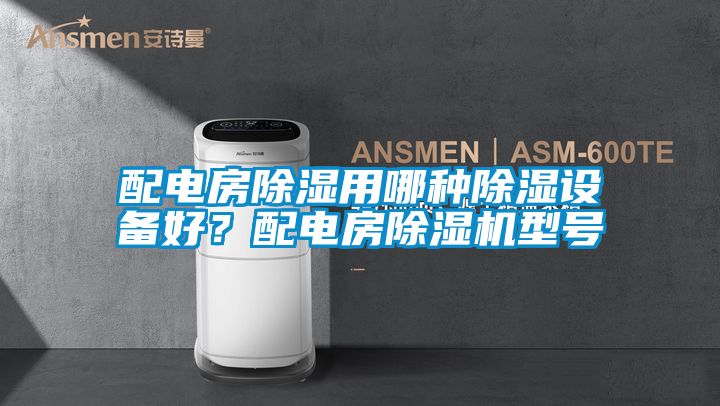 配電房除濕用哪種除濕設備好？配電房除濕機型號