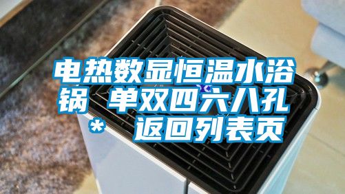 電熱數(shù)顯恒溫水浴鍋 單雙四六八孔 ＊ 返回列表頁(yè)