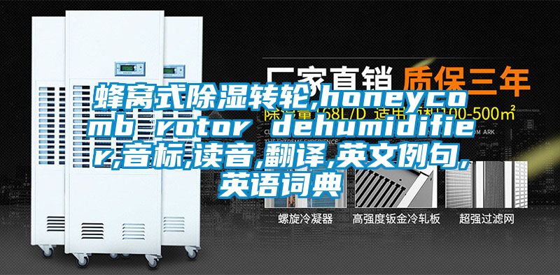蜂窩式除濕轉輪,honeycomb rotor dehumidifier,音標,讀音,翻譯,英文例句,英語詞典