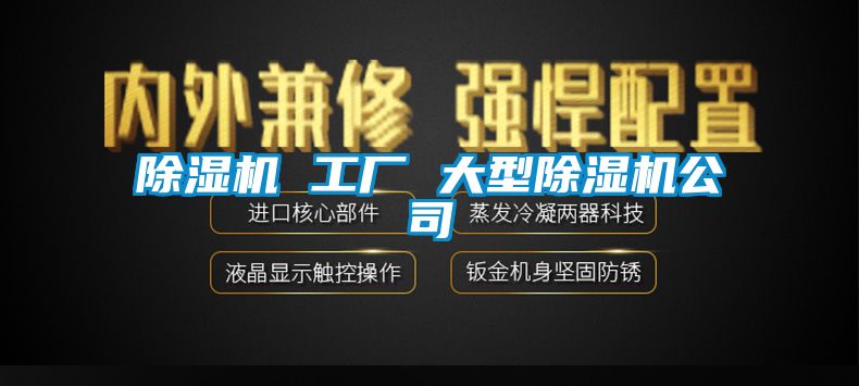 除濕機(jī) 工廠 大型除濕機(jī)公司