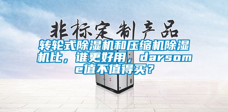 轉輪式除濕機和壓縮機除濕機比，誰更好用，darsome值不值得買？