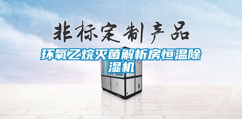 環氧乙烷滅菌解析房恒溫除濕機