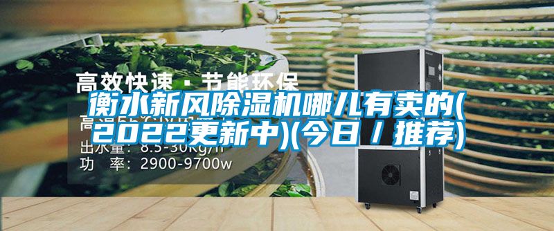 衡水新風除濕機哪兒有賣的(2022更新中)(今日/推薦)
