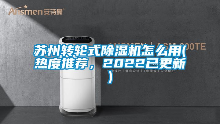 蘇州轉輪式除濕機怎么用(熱度推薦，2022已更新)