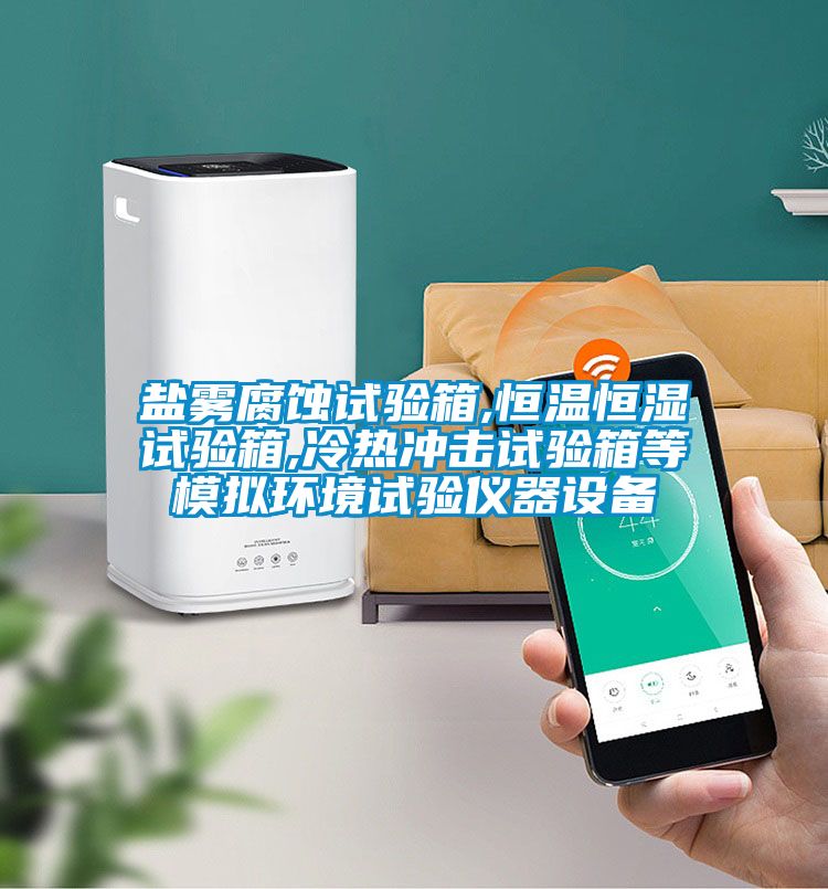 鹽霧腐蝕試驗箱,恒溫恒濕試驗箱,冷熱沖擊試驗箱等模擬環(huán)境試驗儀器設備