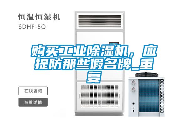購買工業除濕機，應提防那些假名牌_重復