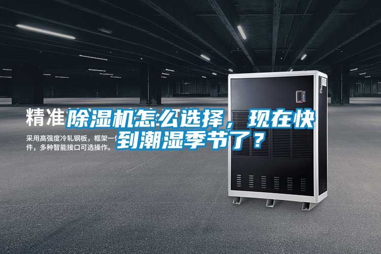 除濕機怎么選擇，現在快到潮濕季節了？