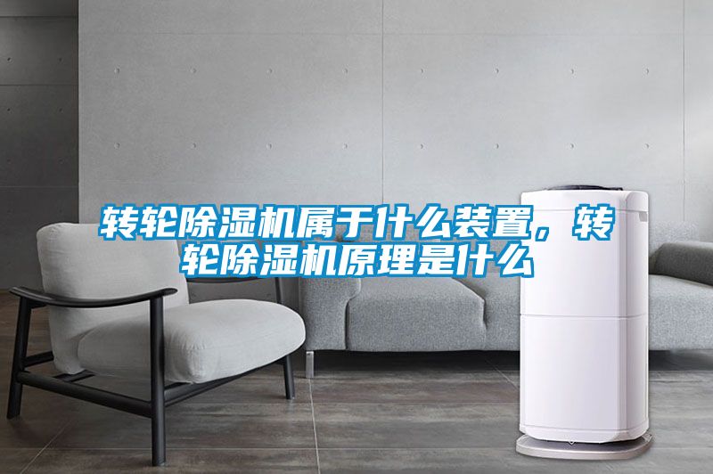 轉輪除濕機屬于什么裝置,轉輪除濕機原理是什么