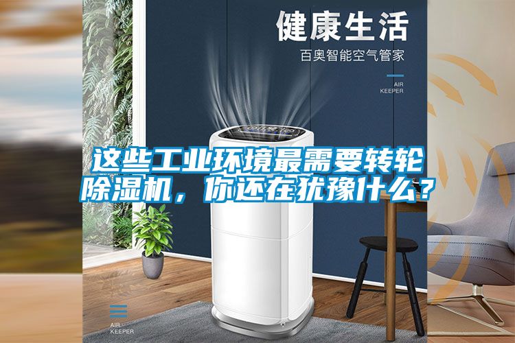 這些工業環境最需要轉輪除濕機，你還在猶豫什么？