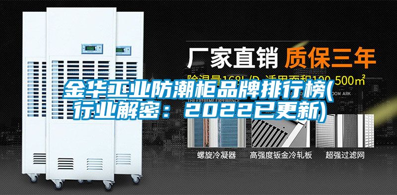 金華工業防潮柜品牌排行榜(行業解密：2022已更新)