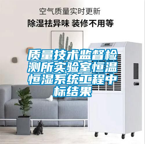 質(zhì)量技術(shù)監(jiān)督檢測所實(shí)驗(yàn)室恒溫恒濕系統(tǒng)工程中標(biāo)結(jié)果