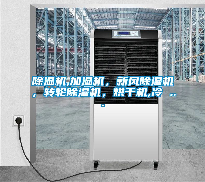 除濕機(jī),加濕機(jī)，新風(fēng)除濕機(jī)，轉(zhuǎn)輪除濕機(jī)，烘干機(jī),冷 ...