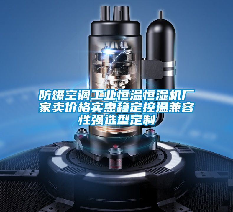 防爆空調工業恒溫恒濕機廠家賣價格實惠穩定控溫兼容性強選型定制