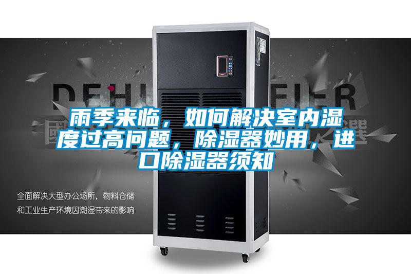 雨季來臨，如何解決室內濕度過高問題，除濕器妙用，進口除濕器須知