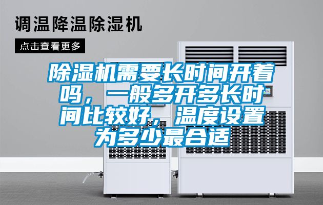 除濕機需要長時間開著嗎，一般多開多長時間比較好，溫度設置為多少最合適