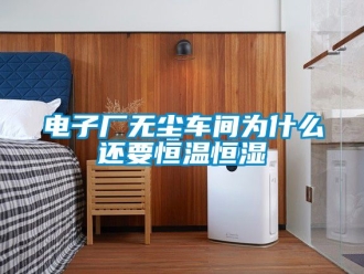 知識(shí)百科電子廠無塵車間為什么還要恒溫恒濕