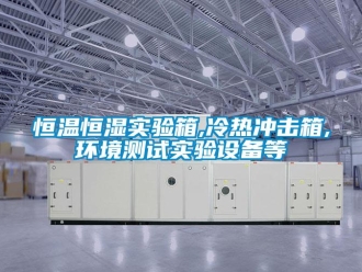 知識百科恒溫恒濕實驗箱,冷熱沖擊箱,環境測試實驗設備等