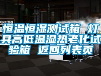 知識百科恒溫恒濕測試箱 燈具高低溫濕熱老化試驗箱 返回列表頁