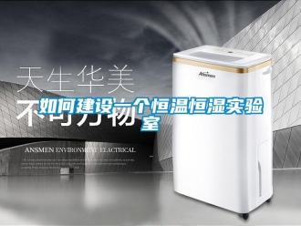 知識(shí)百科如何建設(shè)一個(gè)恒溫恒濕實(shí)驗(yàn)室