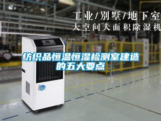 知識百科紡織品恒溫恒濕檢測室建造的五大要點