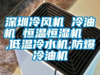 知識百科深圳冷風機 冷油機 恒溫恒濕機  ,低溫冷水機,防爆冷油機