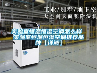 知識百科實驗室恒溫恒濕空調(diào)怎么樣 實驗室恒溫恒濕空調(diào)推薦品牌【詳解】