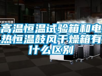 知識百科高溫恒溫試驗箱和電熱恒溫鼓風干燥箱有什么區(qū)別