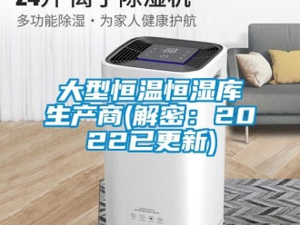 知識百科大型恒溫恒濕庫生產(chǎn)商(解密：2022已更新)