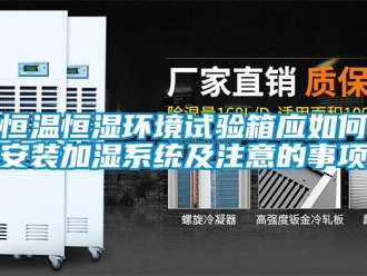 知識百科恒溫恒濕環境試驗箱應如何安裝加濕系統及注意的事項