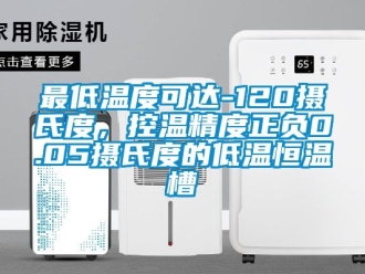 知識(shí)百科最低溫度可達(dá)-120攝氏度，控溫精度正負(fù)0.05攝氏度的低溫恒溫槽