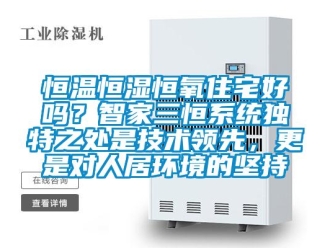 知識百科恒溫恒濕恒氧住宅好嗎？智家三恒系統獨特之處是技術領先，更是對人居環境的堅持