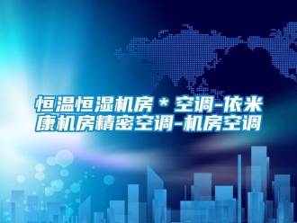 知識百科恒溫恒濕機房＊空調-依米康機房精密空調-機房空調