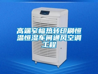知識百科高端窄幅熱轉印刷恒溫恒濕車間通風空調工程