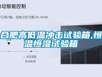 知識百科合肥高低溫沖擊試驗箱,恒溫恒濕試驗箱
