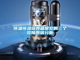 知識(shí)百科恒溫恒濕培養(yǎng)箱常見的三個(gè)故障原因分析