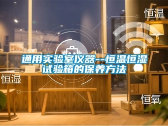 知識百科通用實驗室儀器--恒溫恒濕試驗箱的保養方法