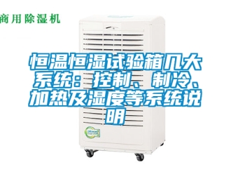 知識百科恒溫恒濕試驗箱幾大系統：控制、制冷、加熱及濕度等系統說明